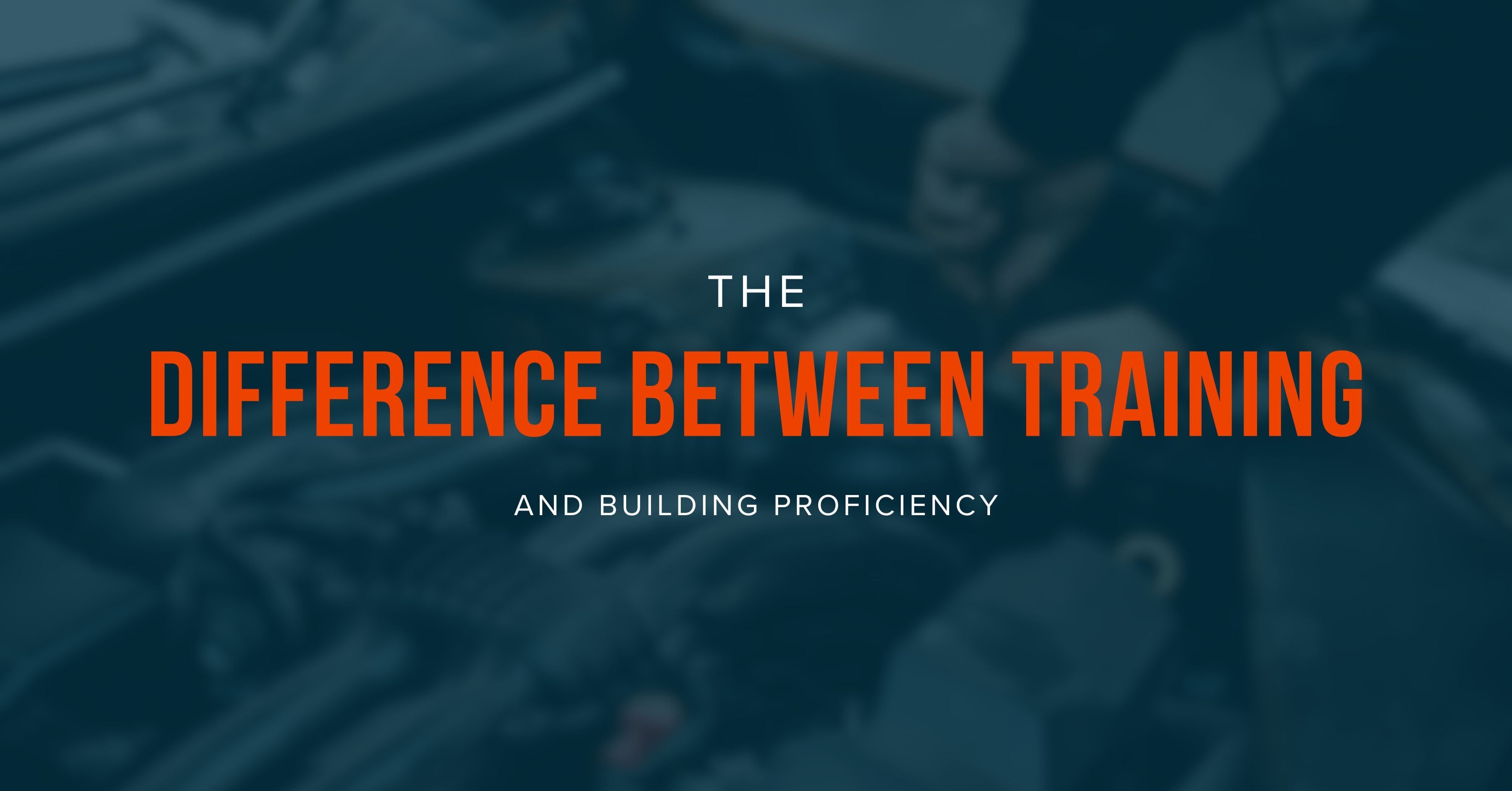 The Difference Between Training and Building Proficiency